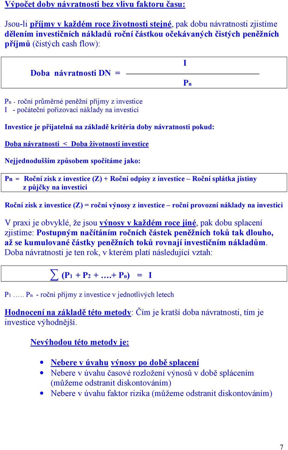 návratnosti pokud: Doba návratnosti < Doba životnosti investice Nejjednodušším způsobem spočítáme jako: Pn = Roční zisk z investice (Z) + Roční odpisy z investice Roční splátka jistiny z půjčky na