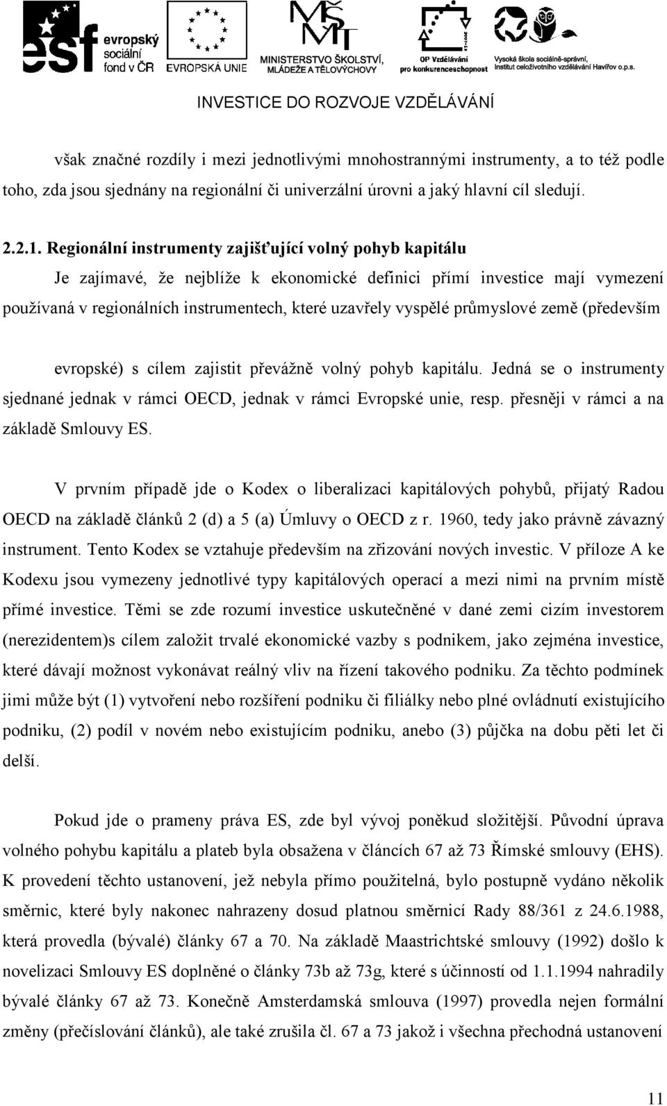 průmyslové země (především evropské) s cílem zajistit převážně volný pohyb kapitálu. Jedná se o instrumenty sjednané jednak v rámci OECD, jednak v rámci Evropské unie, resp.