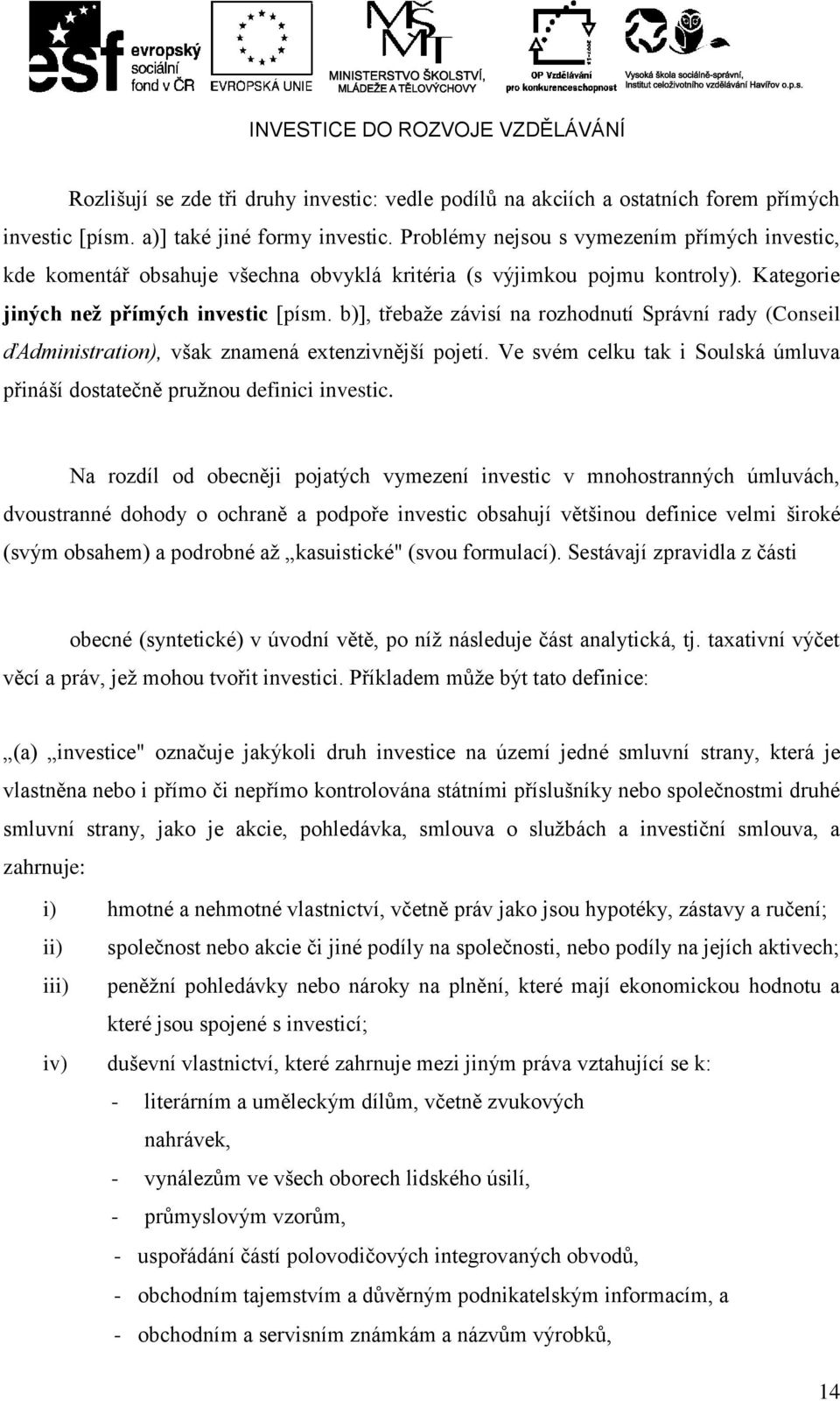 b)], třebaže závisí na rozhodnutí Správní rady (Conseil ďadministration), však znamená extenzivnější pojetí. Ve svém celku tak i Soulská úmluva přináší dostatečně pružnou definici investic.