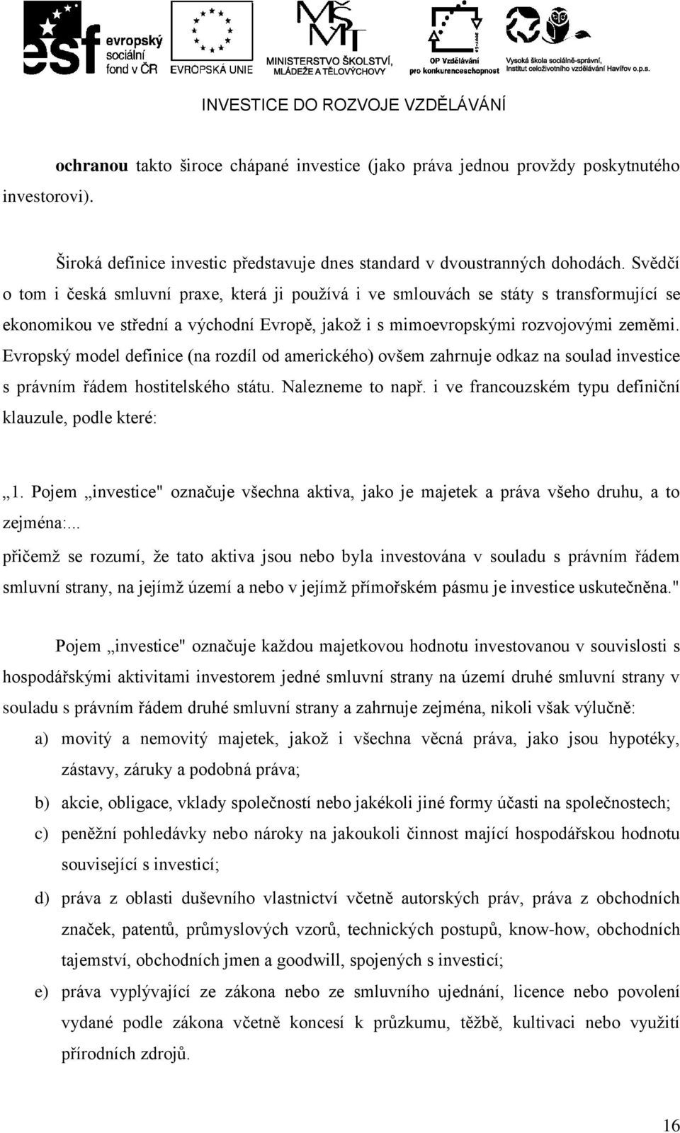 Evropský model definice (na rozdíl od amerického) ovšem zahrnuje odkaz na soulad investice s právním řádem hostitelského státu. Nalezneme to např.