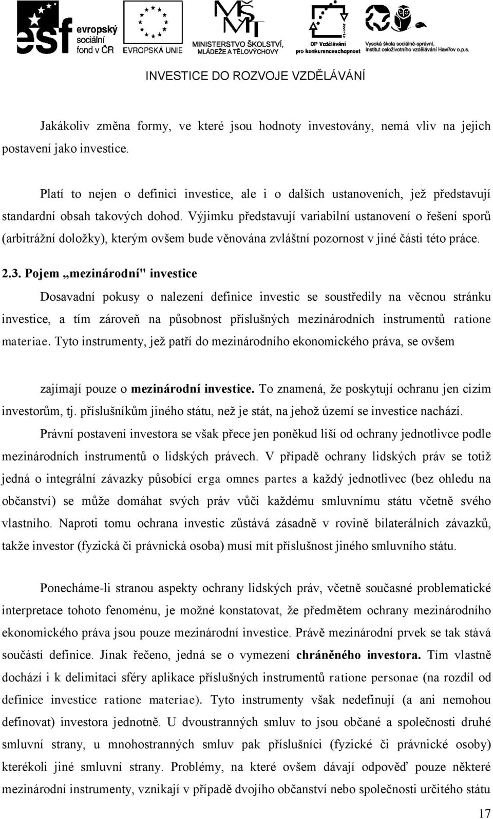 Výjimku představují variabilní ustanovení o řešení sporů (arbitrážní doložky), kterým ovšem bude věnována zvláštní pozornost v jiné části této práce. 2.3.