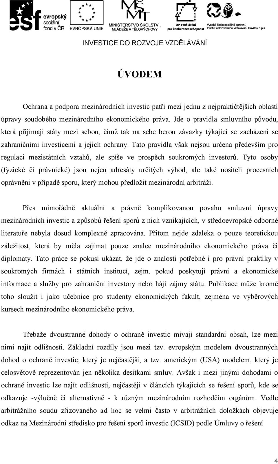 Tato pravidla však nejsou určena především pro regulaci mezistátních vztahů, ale spíše ve prospěch soukromých investorů.