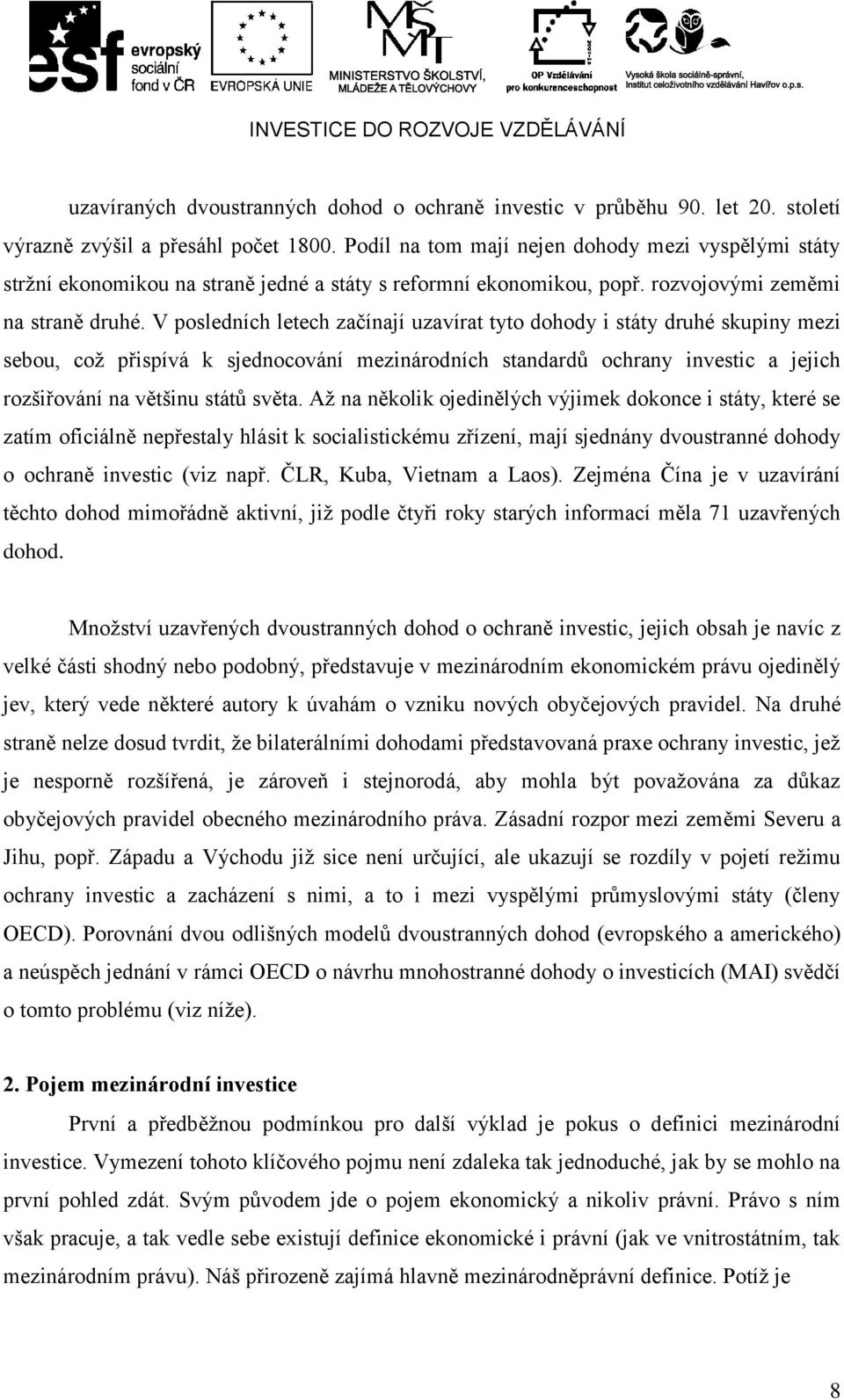 V posledních letech začínají uzavírat tyto dohody i státy druhé skupiny mezi sebou, což přispívá k sjednocování mezinárodních standardů ochrany investic a jejich rozšiřování na většinu států světa.