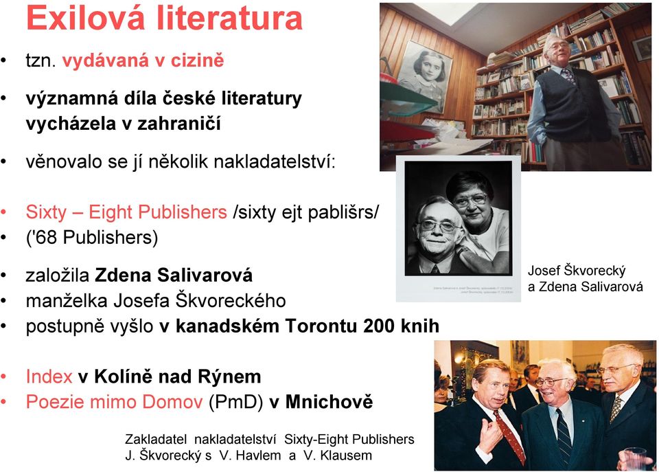 Eight Publishers /sixty ejt pablišrs/ ('68 Publishers) založila Zdena Salivarová manželka Josefa Škvoreckého postupně