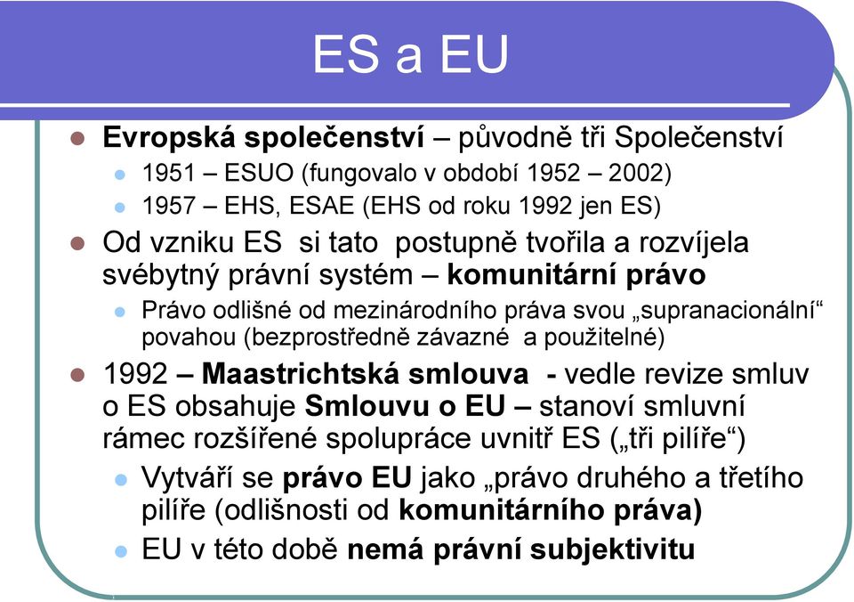 (bezprostředně závazné a použitelné) 1992 Maastrichtská smlouva - vedle revize smluv o ES obsahuje Smlouvu o EU stanoví smluvní rámec rozšířené