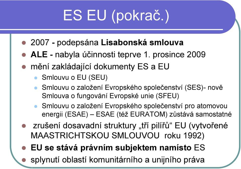 fungování Evropské unie (SFEU) Smlouvu o založení Evropského společenství pro atomovou energii (ESAE) ESAE (též EURATOM) zůstává