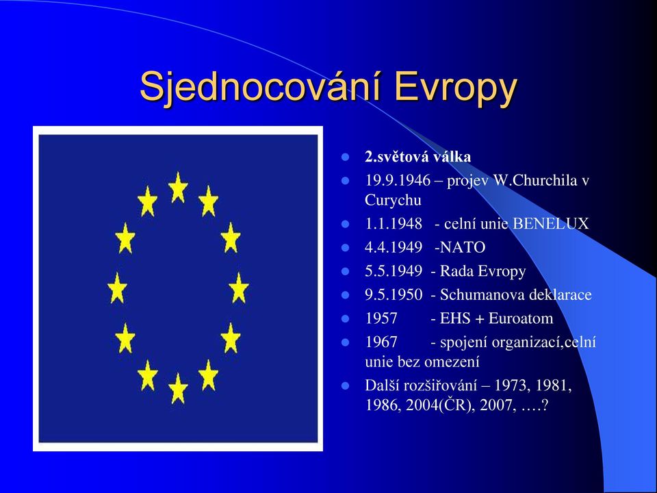 5.1949 - Rada Evropy 9.5.1950 - Schumanova deklarace 1957 - EHS + Euroatom