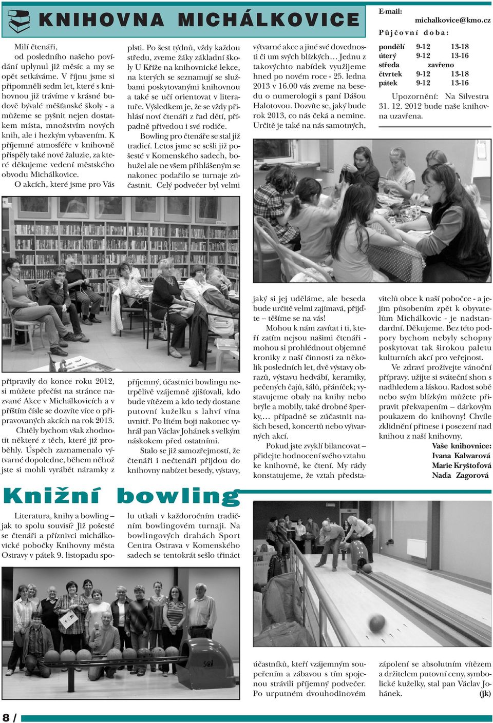 K pøíjemné atmosféøe v knihovnì pøispìly také nové žaluzie, za které dìkujeme vedení mìstského obvodu Michálkovice. O akcích, které jsme pro Vás plsti.
