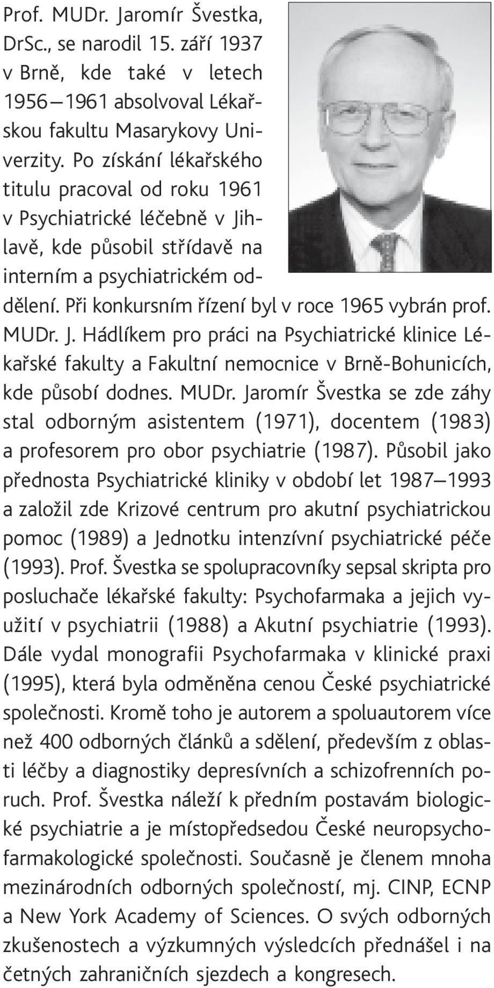 MUDr. J. Hádlíkem pro práci na Psychiatrické klinice Lékaøské fakulty a akultní nemocnice v Brnì-Bohunicích, kde pùsobí dodnes. MUDr.