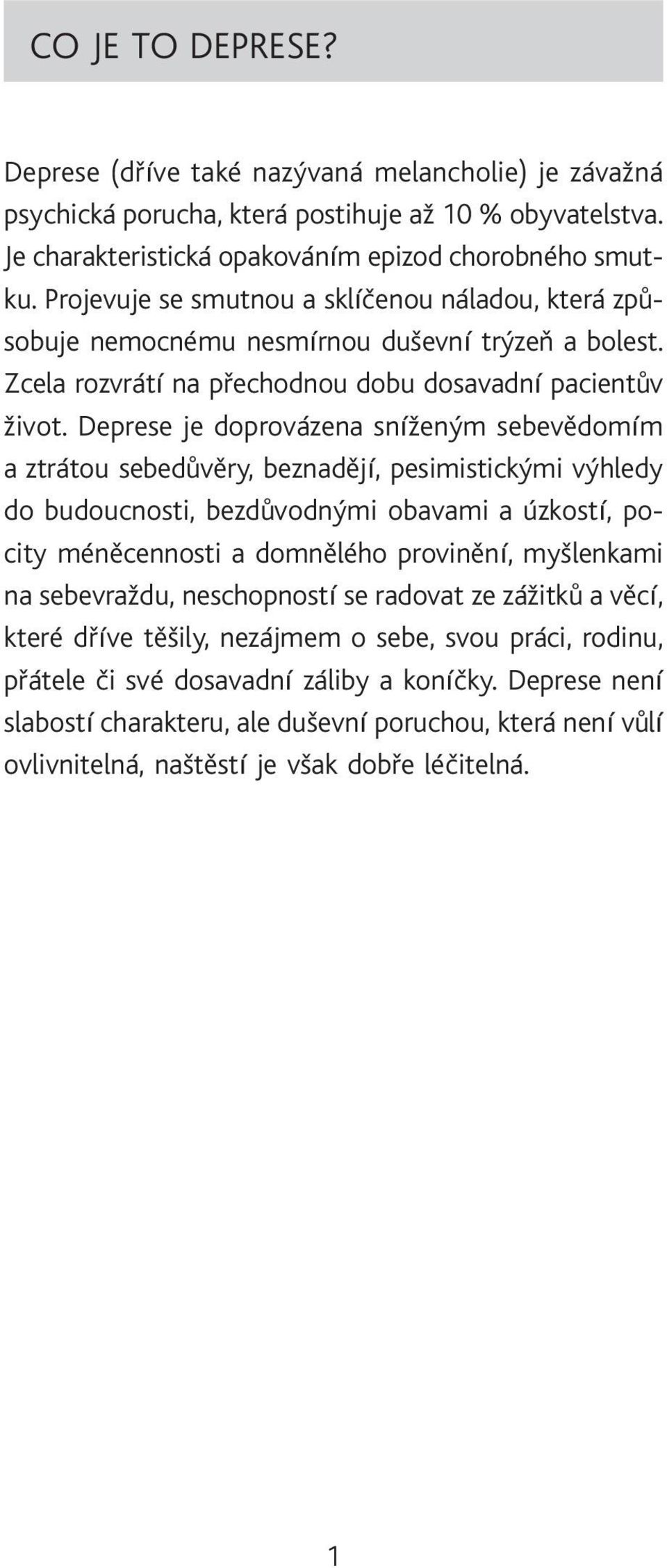 Deprese je doprovázena sníženým sebevìdomím a ztrátou sebedùvìry, beznadìjí, pesimistickými výhledy do budoucnosti, bezdùvodnými obavami a úzkostí, pocity ménìcennosti a domnìlého provinìní,