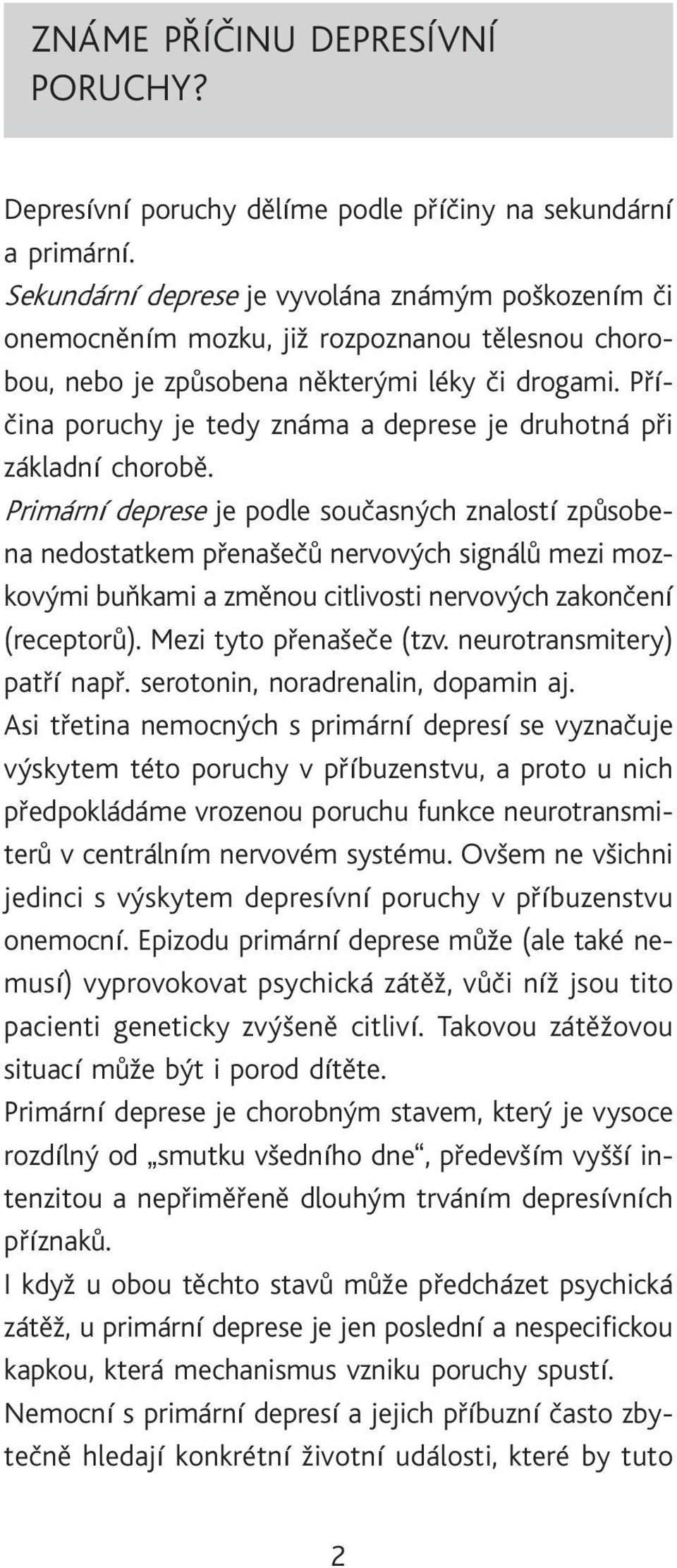 Pøíèina poruchy je tedy známa a deprese je druhotná pøi základní chorobì.