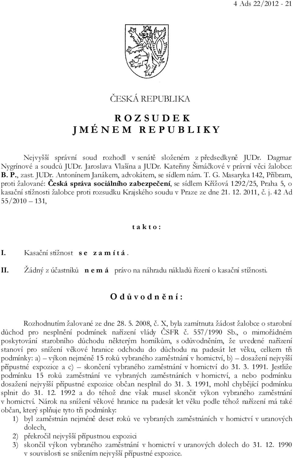 Masaryka 142, Příbram, proti žalované: Česká správa sociálního zabezpečení, se sídlem Křížová 1292/25, Praha 5, o kasační stížnosti žalobce proti rozsudku Krajského soudu v Praze ze dne 21. 12. 2011, č.