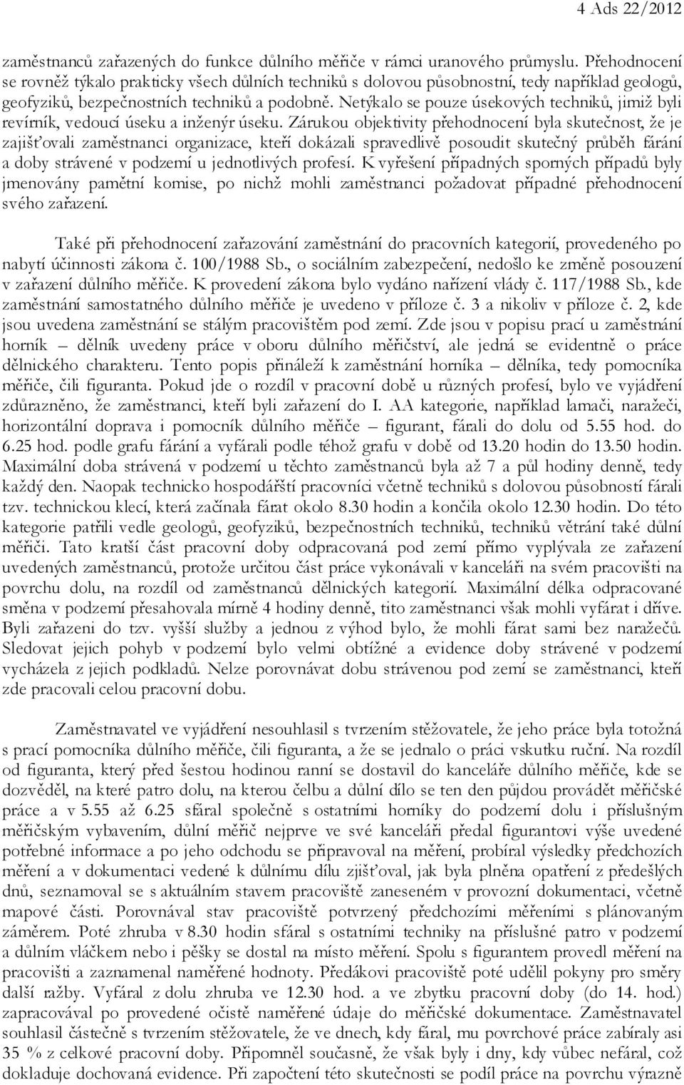 Netýkalo se pouze úsekových techniků, jimiž byli revírník, vedoucí úseku a inženýr úseku.