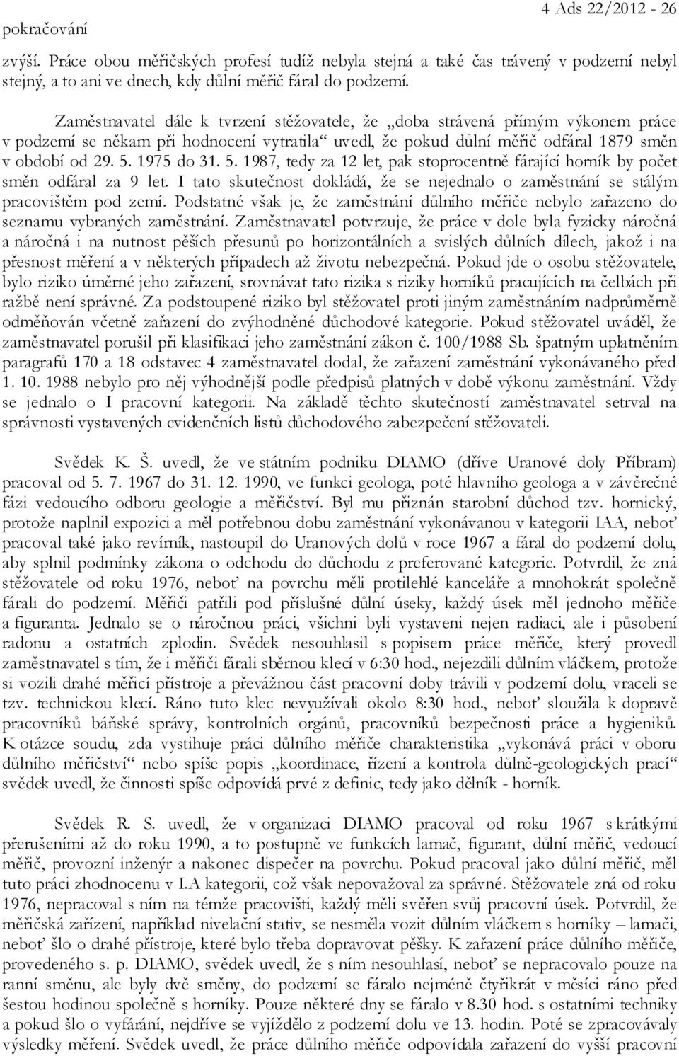 5. 1987, tedy za 12 let, pak stoprocentně fárající horník by počet směn odfáral za 9 let. I tato skutečnost dokládá, že se nejednalo o zaměstnání se stálým pracovištěm pod zemí.