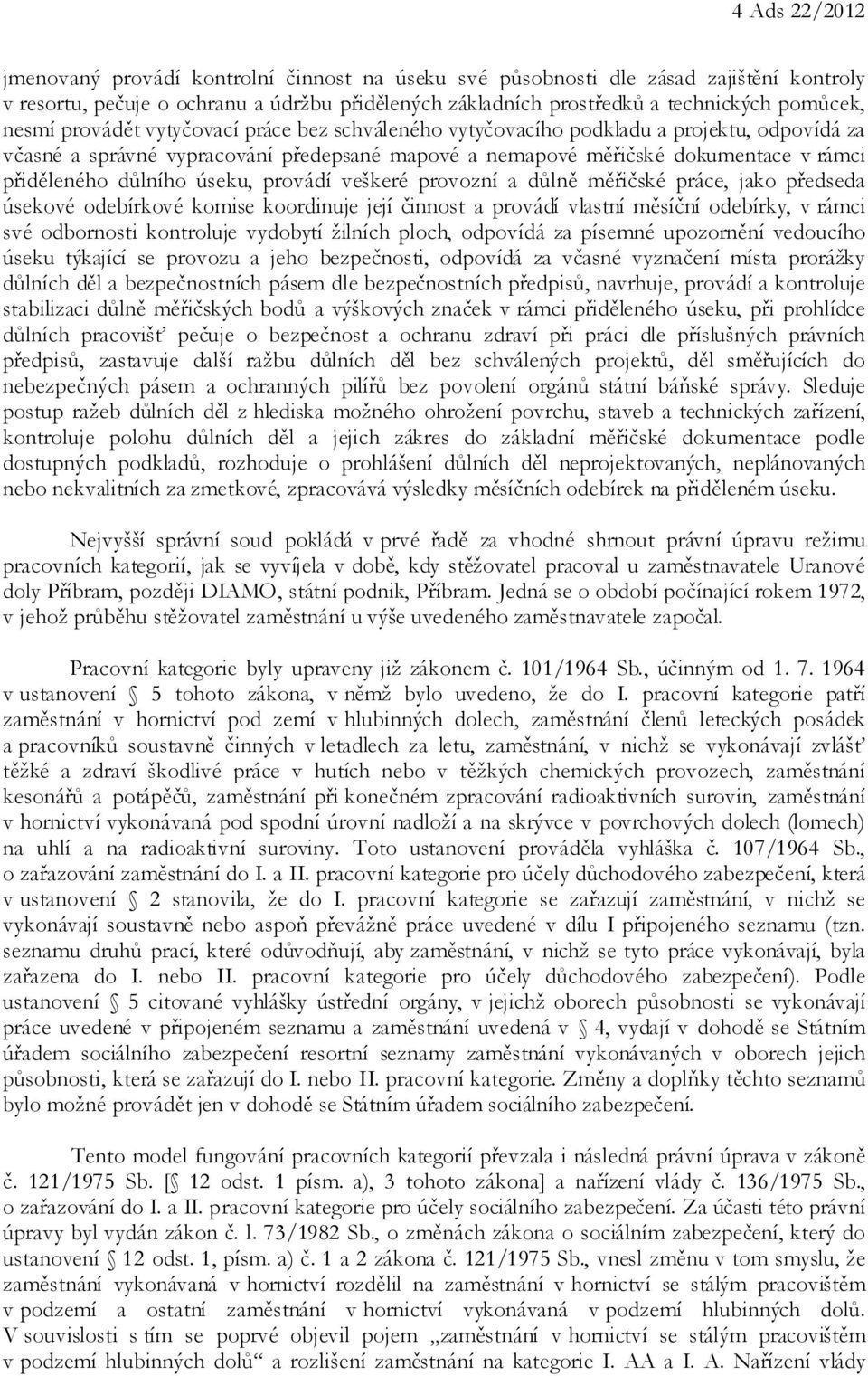 důlního úseku, provádí veškeré provozní a důlně měřičské práce, jako předseda úsekové odebírkové komise koordinuje její činnost a provádí vlastní měsíční odebírky, v rámci své odbornosti kontroluje
