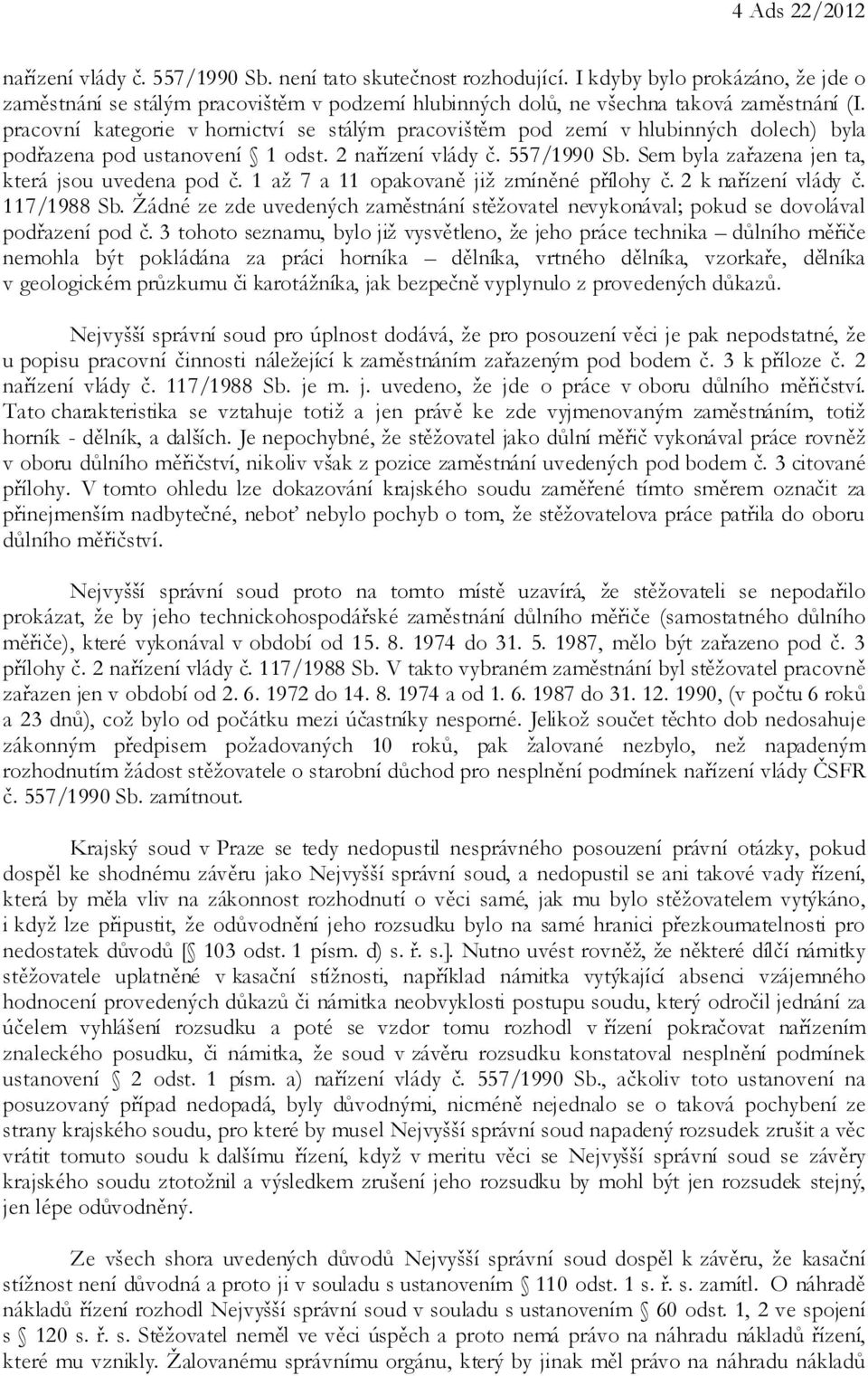 pracovní kategorie v hornictví se stálým pracovištěm pod zemí v hlubinných dolech) byla podřazena pod ustanovení 1 odst. 2 nařízení vlády č. 557/1990 Sb.