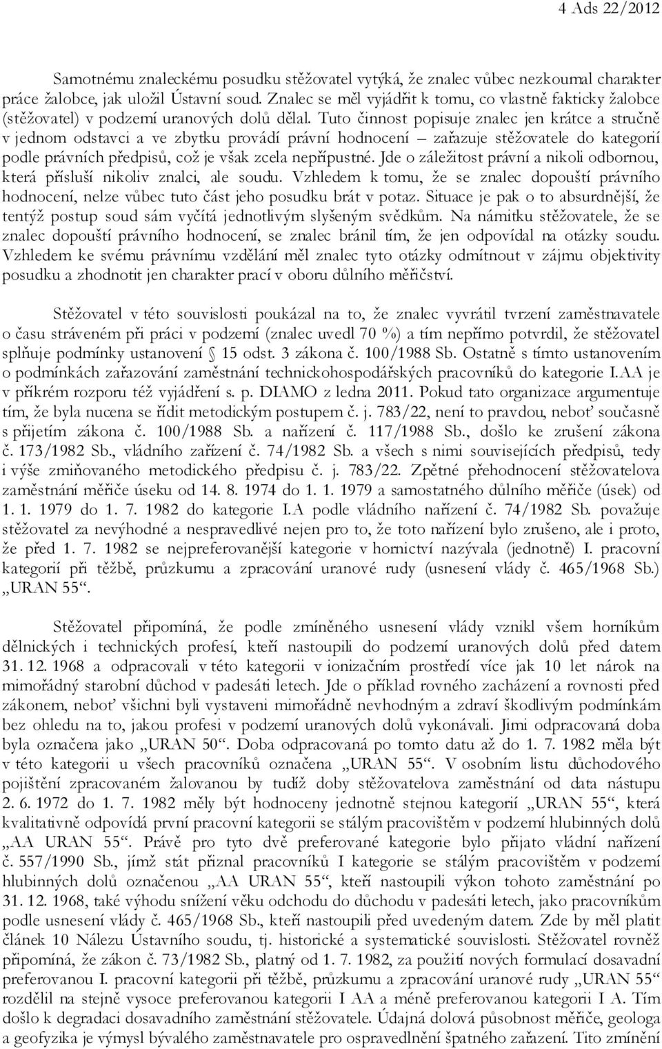 Tuto činnost popisuje znalec jen krátce a stručně v jednom odstavci a ve zbytku provádí právní hodnocení zařazuje stěžovatele do kategorií podle právních předpisů, což je však zcela nepřípustné.