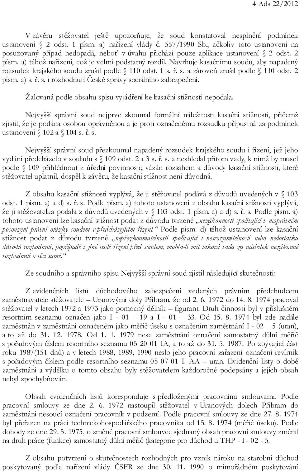 Navrhuje kasačnímu soudu, aby napadený rozsudek krajského soudu zrušil podle 110 odst. 1 s. ř. s. a zároveň zrušil podle 110 odst. 2 písm. a) s. ř. s. i rozhodnutí České správy sociálního zabezpečení.