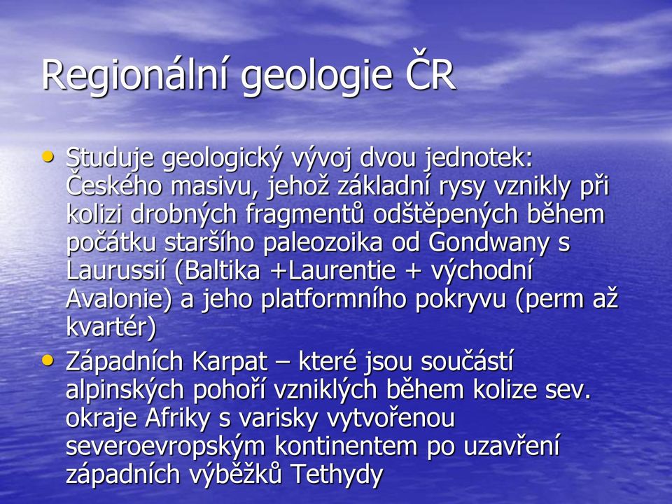 Avalonie) a jeho platformního pokryvu (perm až kvartér) Západních Karpat které jsou součástí alpinských pohoří