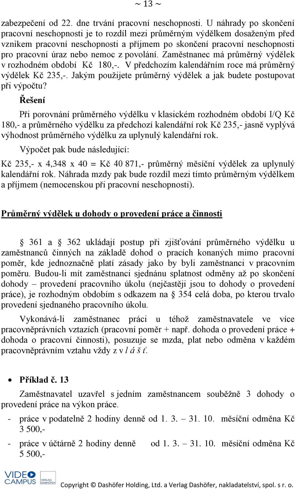 z povolání. Zaměstnanec má průměrný výdělek v rozhodném období Kč 180,-. V předchozím kalendářním roce má průměrný výdělek Kč 235,-.