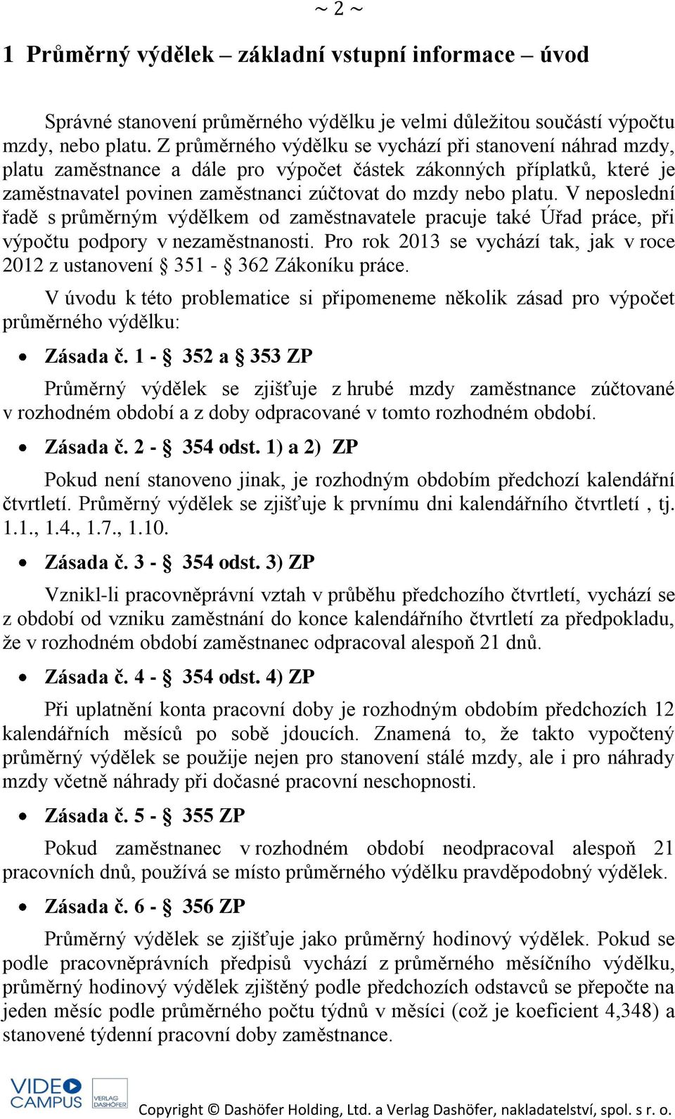 V neposlední řadě s průměrným výdělkem od zaměstnavatele pracuje také Úřad práce, při výpočtu podpory v nezaměstnanosti.