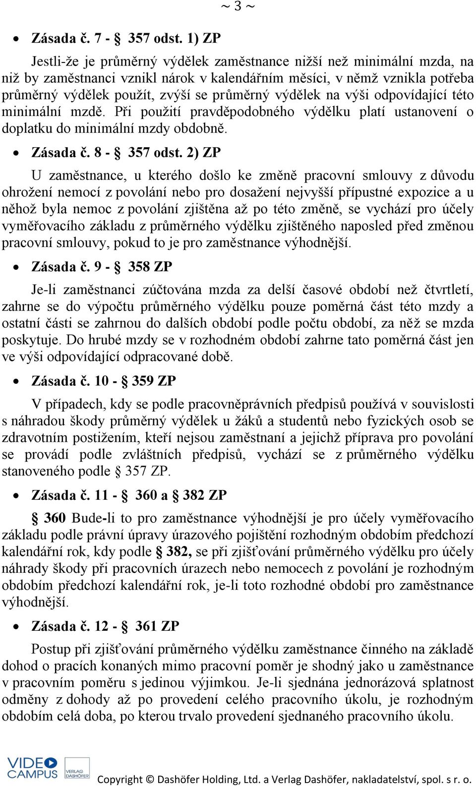 průměrný výdělek na výši odpovídající této minimální mzdě. Při použití pravděpodobného výdělku platí ustanovení o doplatku do minimální mzdy obdobně. Zásada č. 8-357 odst.