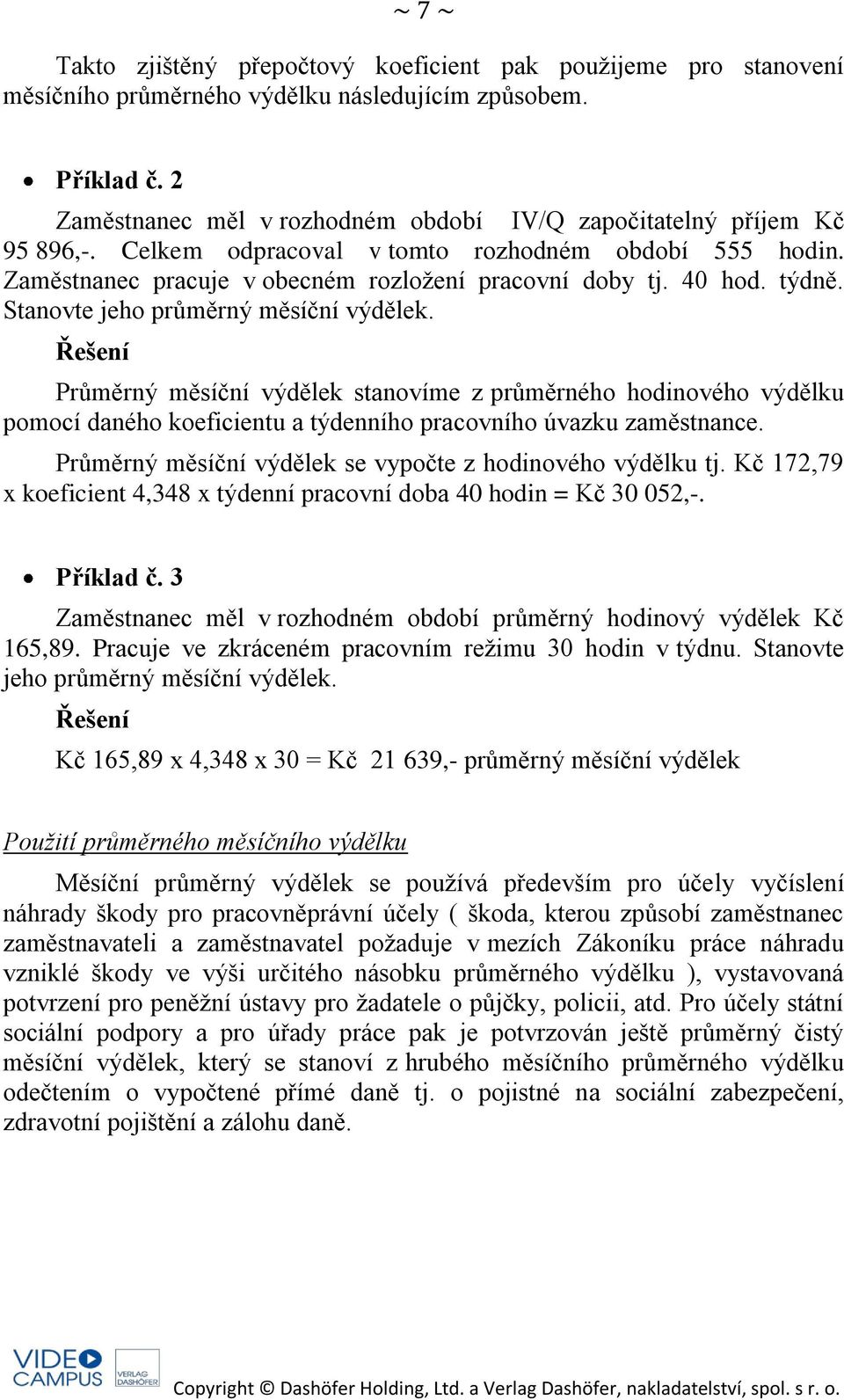 týdně. Stanovte jeho průměrný měsíční výdělek. Průměrný měsíční výdělek stanovíme z průměrného hodinového výdělku pomocí daného koeficientu a týdenního pracovního úvazku zaměstnance.