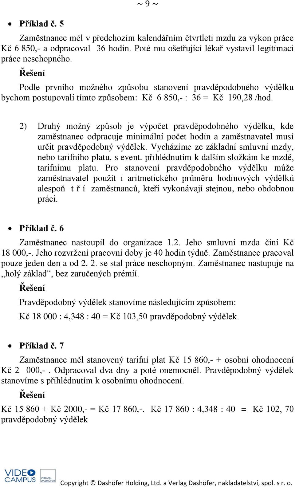 2) Druhý možný způsob je výpočet pravděpodobného výdělku, kde zaměstnanec odpracuje minimální počet hodin a zaměstnavatel musí určit pravděpodobný výdělek.