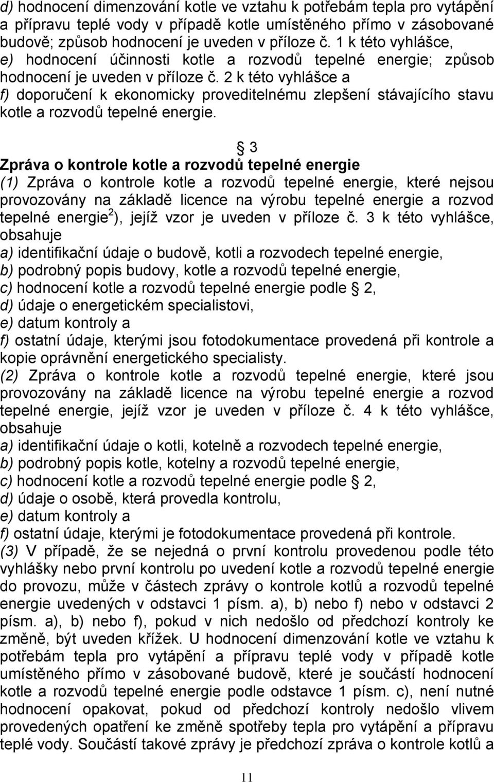 2 k této vyhlášce a f) doporučení k ekonomicky proveditelnému zlepšení stávajícího stavu kotle a rozvodů tepelné energie.