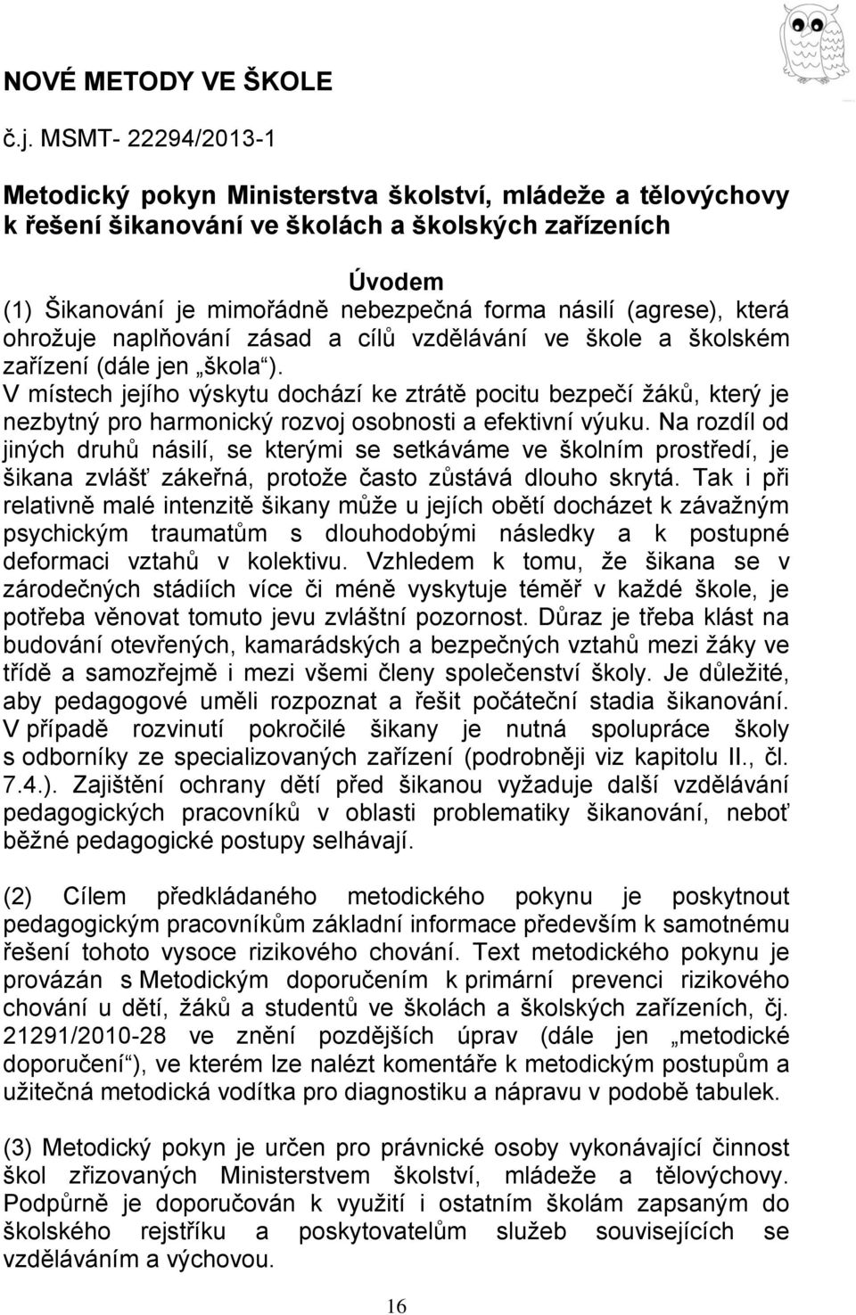 (agrese), která ohrožuje naplňování zásad a cílů vzdělávání ve škole a školském zařízení (dále jen škola ).