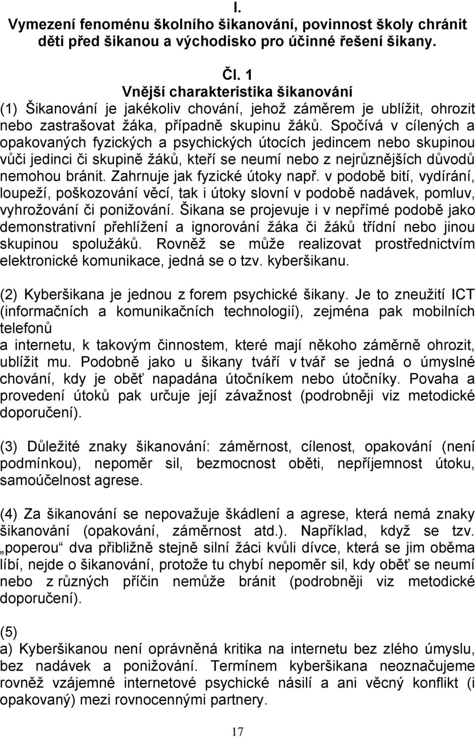 Spočívá v cílených a opakovaných fyzických a psychických útocích jedincem nebo skupinou vůči jedinci či skupině žáků, kteří se neumí nebo z nejrůznějších důvodů nemohou bránit.