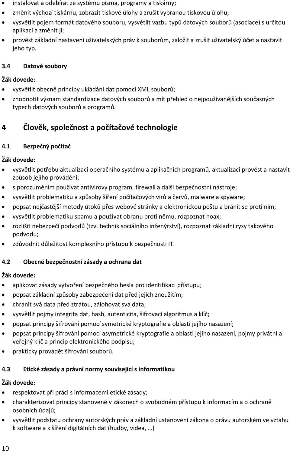 4 Datové soubory vysvětlit obecně principy ukládání dat pomocí XML souborů; zhodnotit význam standardizace datových souborů a mít přehled o nejpoužívanějších současných typech datových souborů a