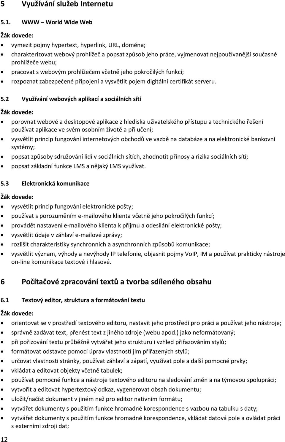 webovým prohlížečem včetně jeho pokročilých funkcí; rozpoznat zabezpečené připojení a vysvětlit pojem digitální certifikát serveru. 5.