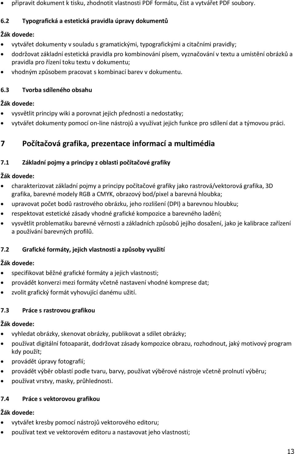 vyznačování v textu a umístění obrázků a pravidla pro řízení toku textu v dokumentu; vhodným způsobem pracovat s kombinací barev v dokumentu. 6.