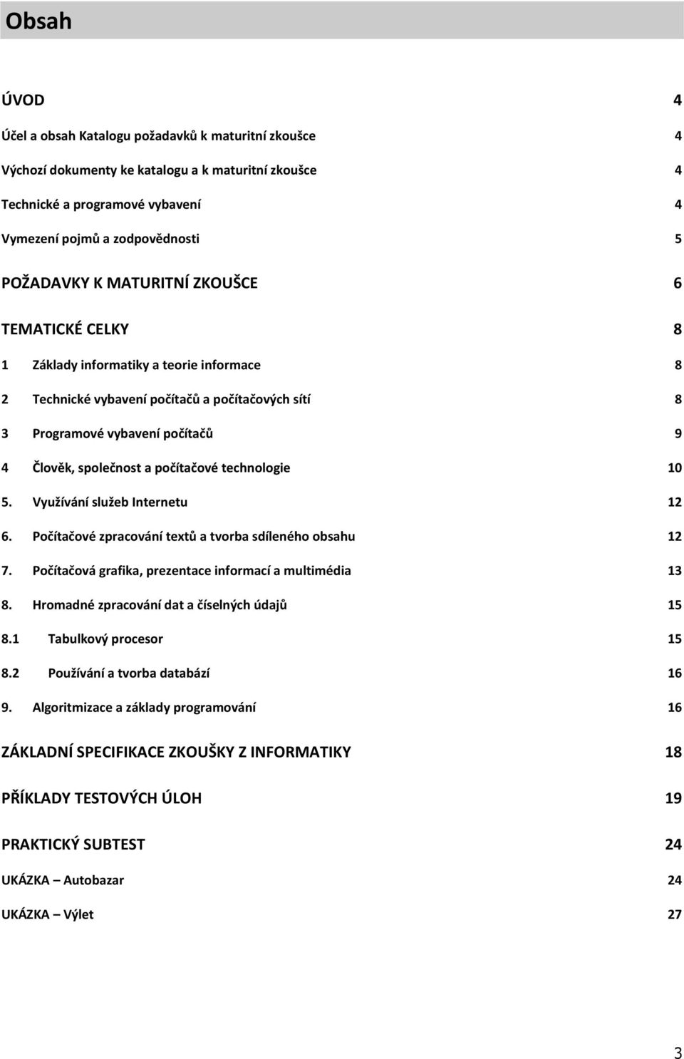 technologie 10 5. Využívání služeb Internetu 12 6. Počítačové zpracování textů a tvorba sdíleného obsahu 12 7. Počítačová grafika, prezentace informací a multimédia 13 8.