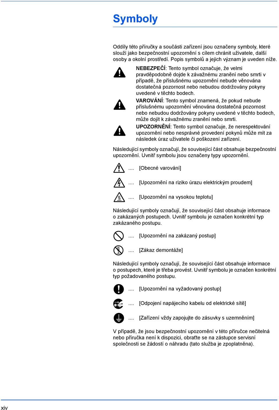 NEBEZPEČÍ: Tento symbol označuje, že velmi pravděpodobně dojde k závažnému zranění nebo smrti v případě, že příslušnému upozornění nebude věnována dostatečná pozornost nebo nebudou dodržovány pokyny