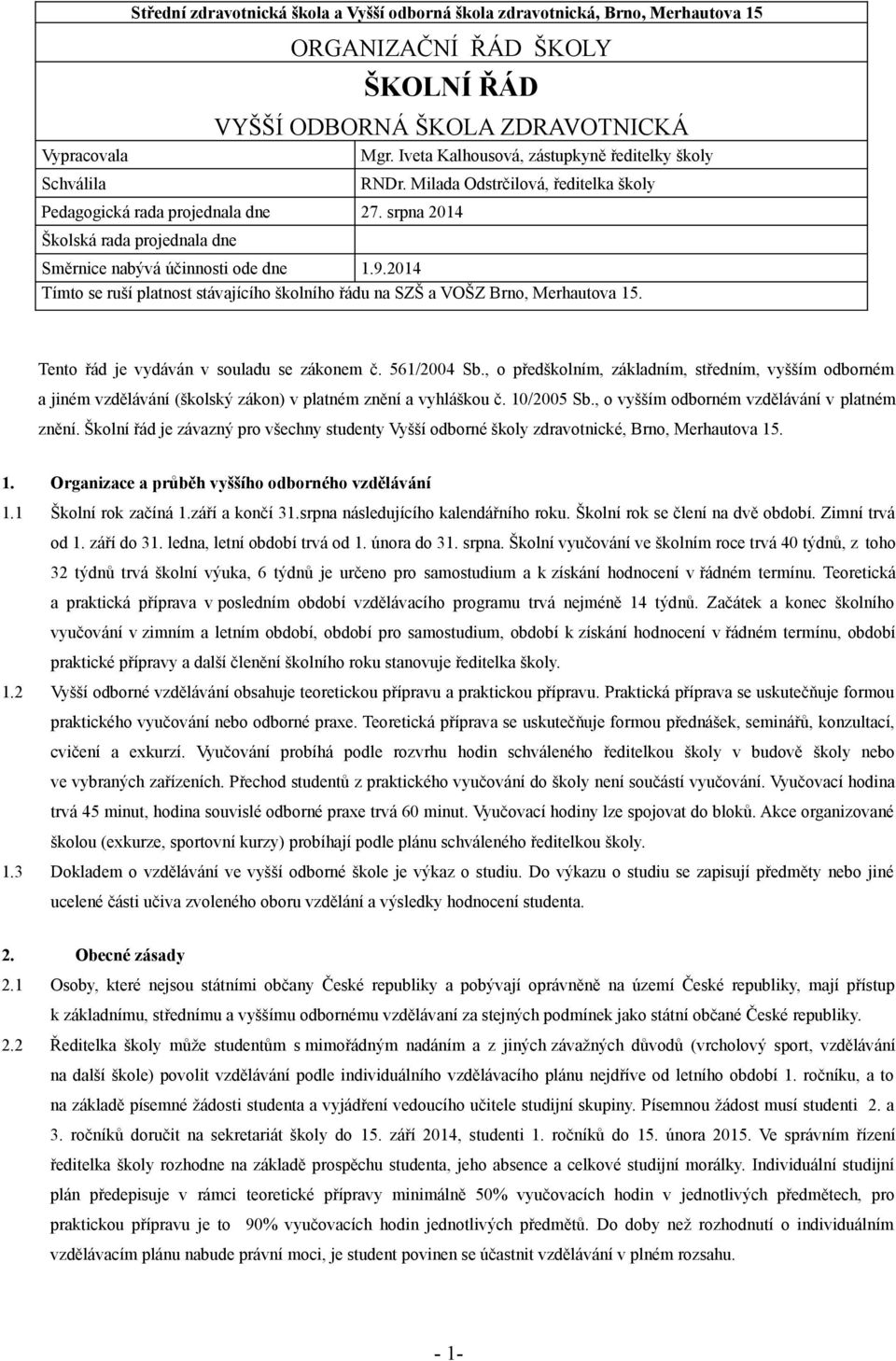 2014 Tímto se ruší platnost stávajícího školního řádu na SZŠ a VOŠZ Brno, Merhautova 15. Tento řád je vydáván v souladu se zákonem č. 561/2004 Sb.