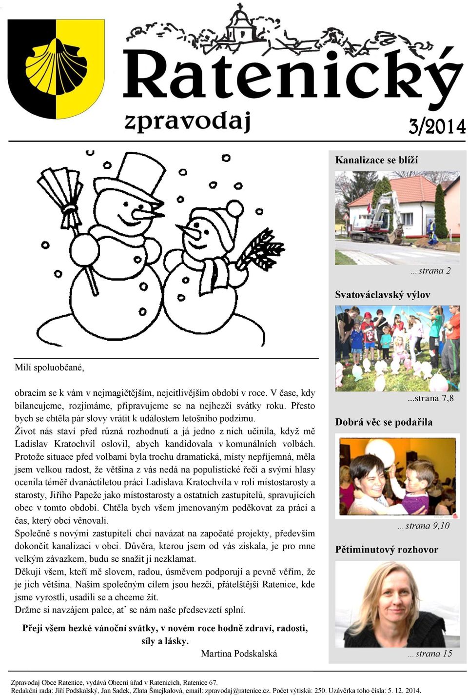 Ţivot nás staví před různá rozhodnutí a já jedno z nich učinila, kdyţ mě Ladislav Kratochvíl oslovil, abych kandidovala v komunálních volbách.
