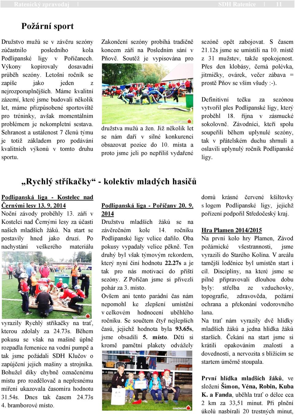 Máme kvalitní zázemí, které jsme budovali několik let, máme přizpůsobené sportoviště pro tréninky, avšak momentálním problémem je nekompletní sestava.
