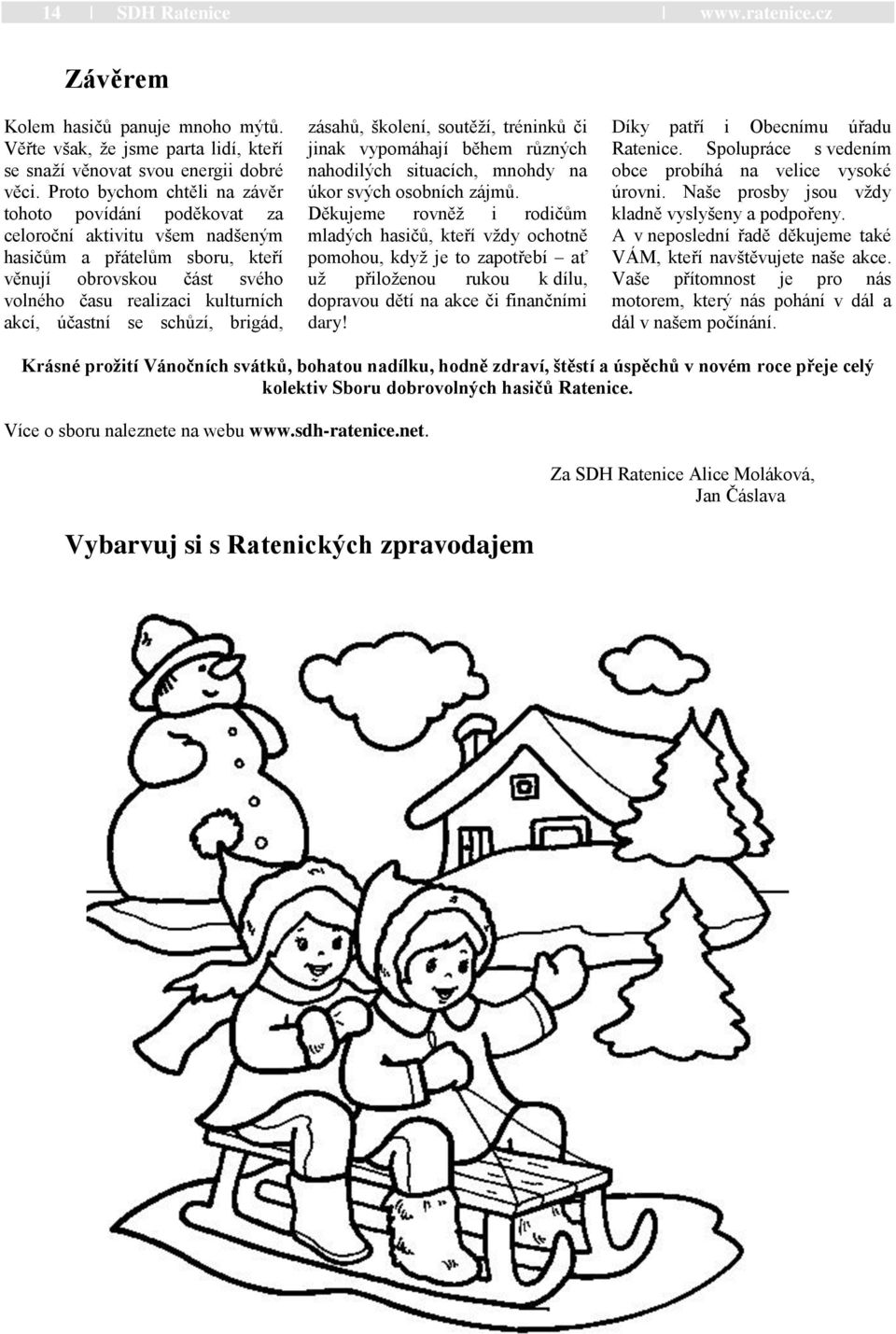 se schůzí, brigád, zásahů, školení, soutěţí, tréninků či jinak vypomáhají během různých nahodilých situacích, mnohdy na úkor svých osobních zájmů.