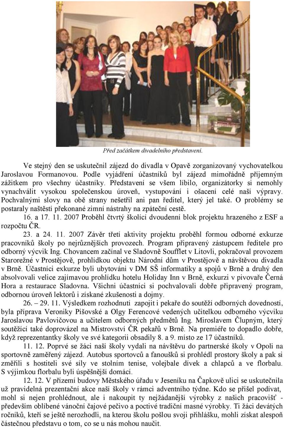 Představení se všem líbilo, organizátorky si nemohly vynachválit vysokou společenskou úroveň, vystupování i ošacení celé naší výpravy.