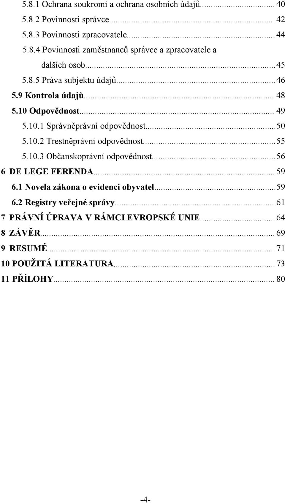 ..55 5.10.3 Občanskoprávní odpovědnost...56 6 DE LEGE FERENDA... 59 6.1 Novela zákona o evidenci obyvatel...59 6.2 Registry veřejné správy.