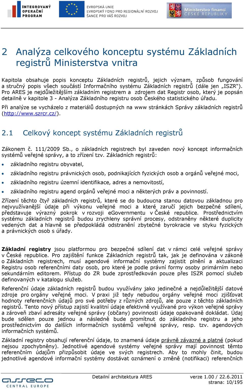 Pro ARES je nejdůležitějším základním registrem a zdrojem dat Registr osob, který je popsán detailně v kapitole 3 - Analýza Základního registru osob Českého statistického úřadu.