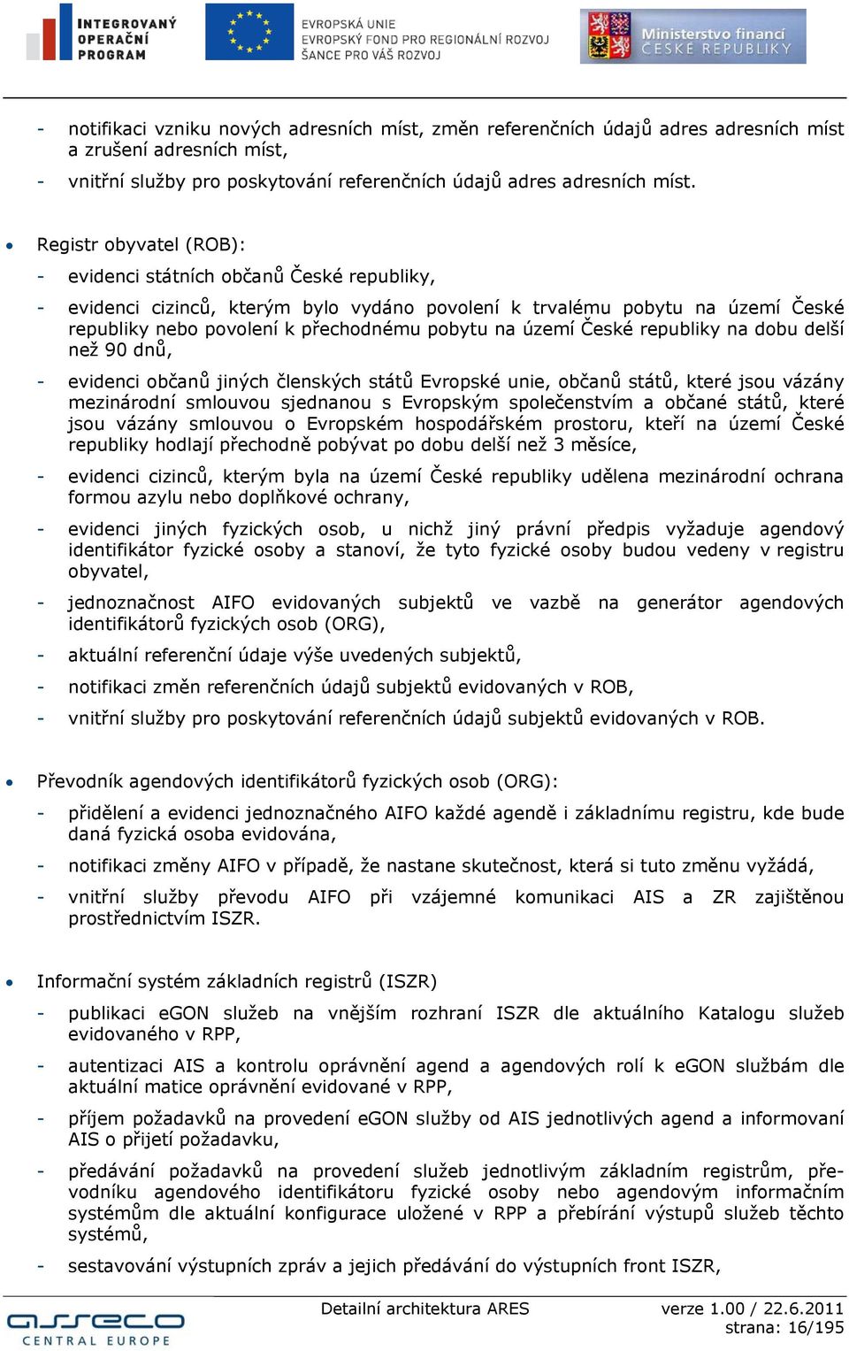 území České republiky na dobu delší než 90 dnů, - evidenci občanů jiných členských států Evropské unie, občanů států, které jsou vázány mezinárodní smlouvou sjednanou s Evropským společenstvím a