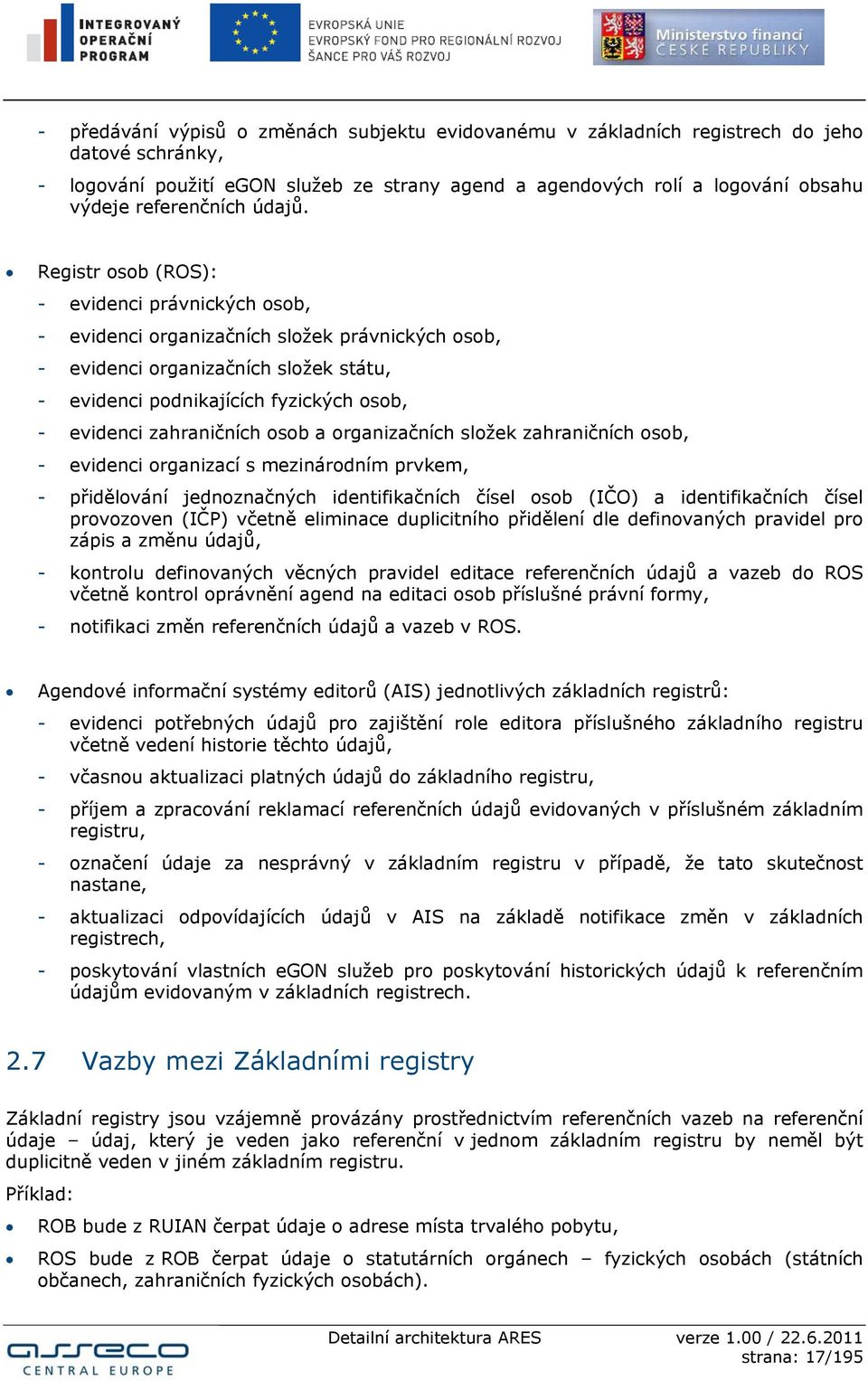 Registr osob (ROS): - evidenci právnických osob, - evidenci organizačních složek právnických osob, - evidenci organizačních složek státu, - evidenci podnikajících fyzických osob, - evidenci