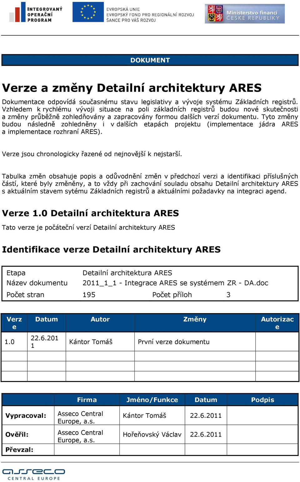 Tyto změny budou následně zohledněny i v dalších etapách projektu (implementace jádra ARES a implementace rozhraní ARES). Verze jsou chronologicky řazené od nejnovější k nejstarší.