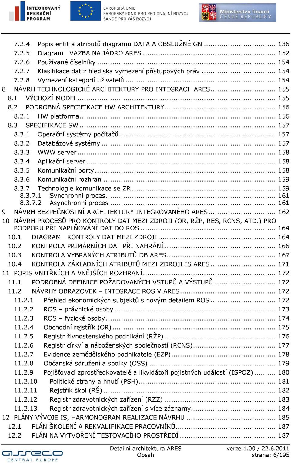 .. 156 8.3 SPECIFIKACE SW... 157 8.3.1 Operační systémy počítačů... 157 8.3.2 Databázové systémy... 157 8.3.3 WWW server... 158 8.3.4 Aplikační server... 158 8.3.5 Komunikační porty... 158 8.3.6 Komunikační rozhraní.