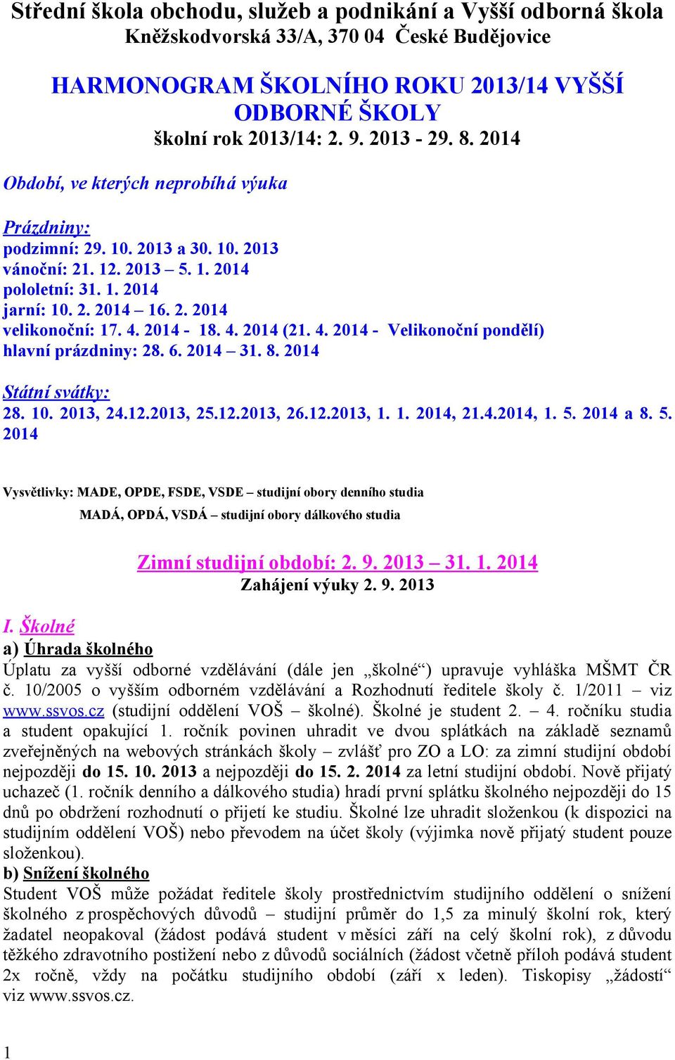 2014-18. 4. 2014 (21. 4. 2014 - Velikonoční pondělí) hlavní prázdniny: 28. 6. 2014 31. 8. 2014 Státní svátky: 28. 10. 2013, 24.12.2013, 25.12.2013, 26.12.2013, 1. 1. 2014, 21.4.2014, 1. 5. 2014 a 8.