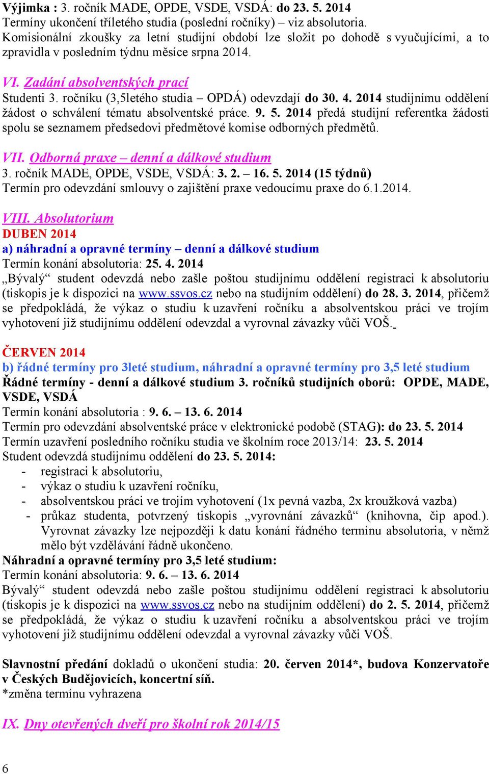 ročníku (3,5letého studia OPDÁ) odevzdají do 30. 4. 2014 studijnímu oddělení žádost o schválení tématu absolventské práce. 9. 5.