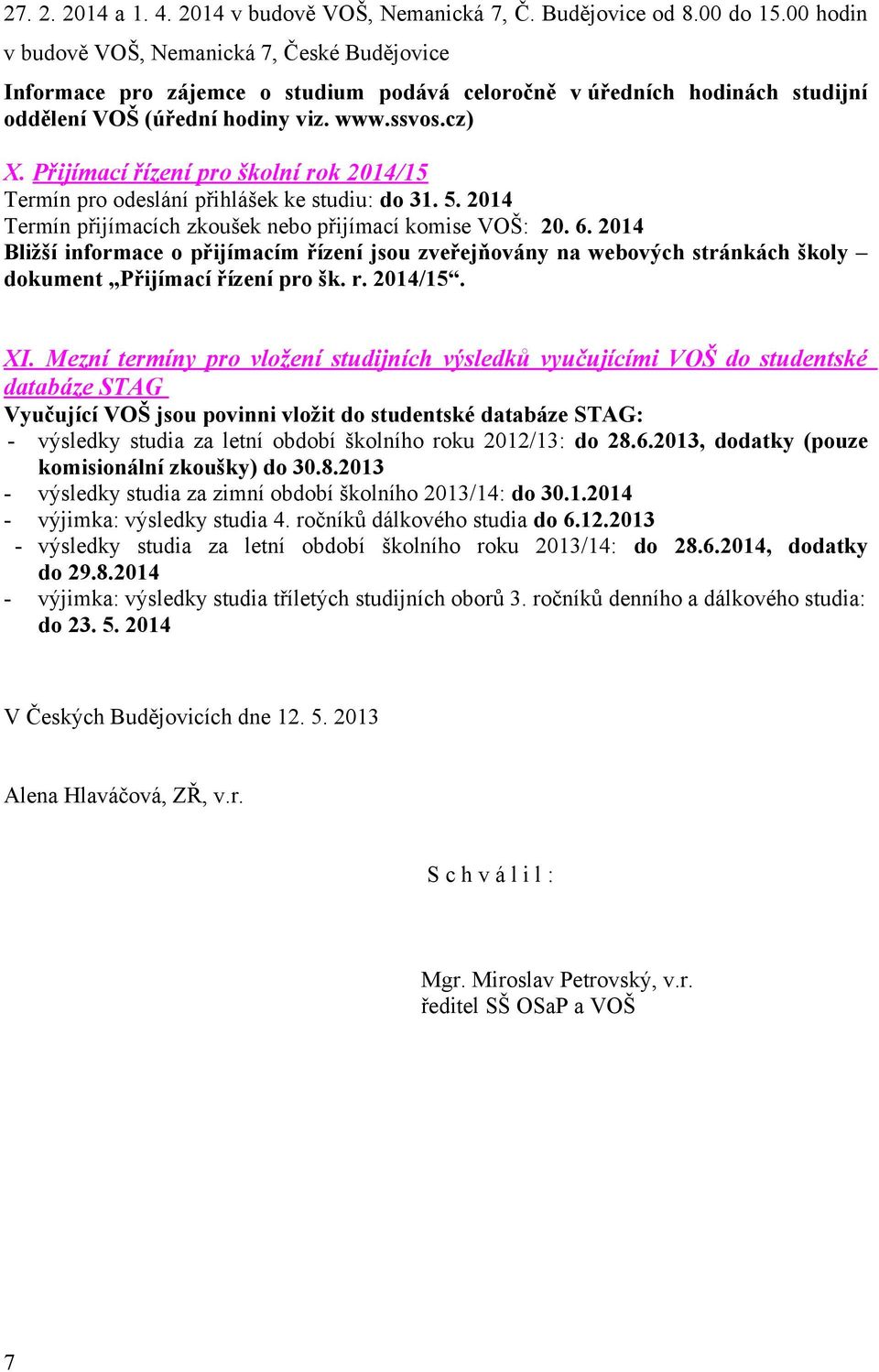 Přijímací řízení pro školní rok 2014/15 Termín pro odeslání přihlášek ke studiu: do 31. 5. 2014 Termín přijímacích zkoušek nebo přijímací komise VOŠ: 20. 6.